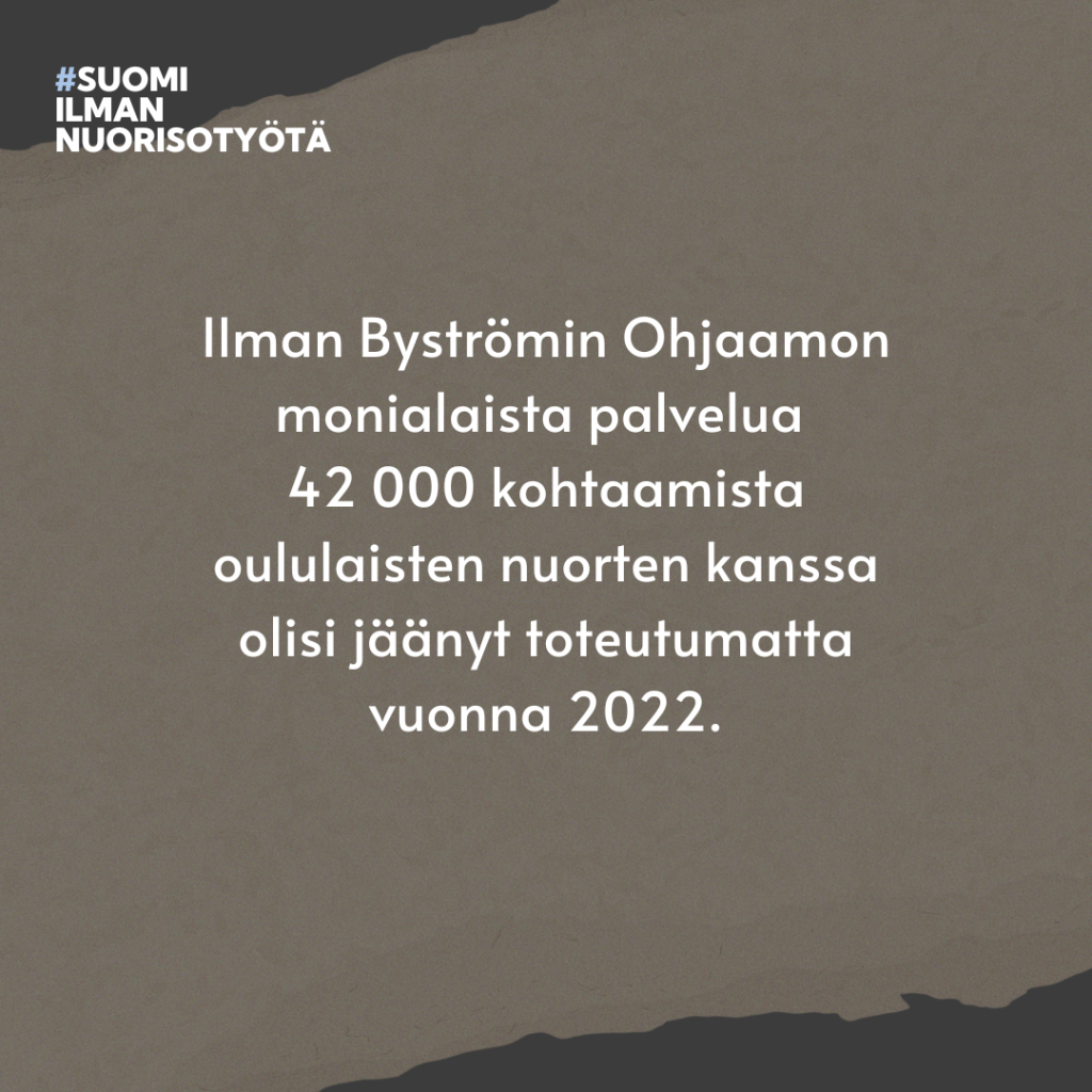 #SuomiIlmanNuorisotyötä Ilman Byströmin Ohjaamon monialaista palvelua 42 000 kohtaamista oululaisten nuorten kanssa olisi jäänyt toteutumatta vuonna 2022.